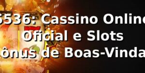 5536: Cassino Online Oficial e Slots | Bônus de Boas-Vindas